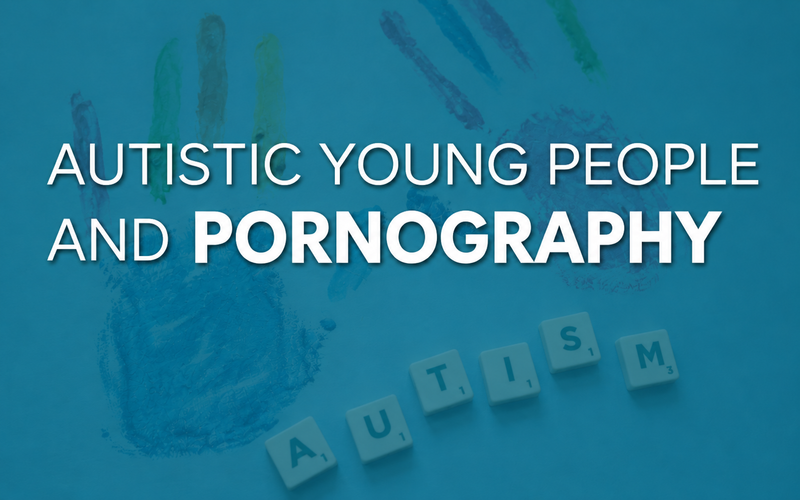 Autistic Young People and Pornography