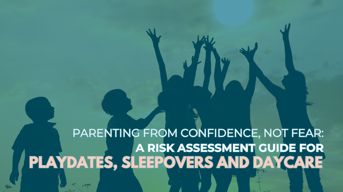 Parenting from Confidence, Not Fear: A Risk Assessment Guide for Playdates, Sleepovers and Daycare