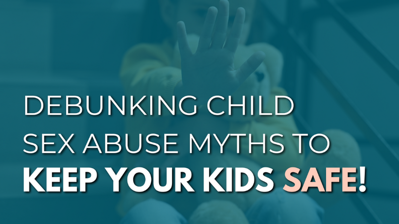 Debunking child sexual abuse myths to keep your kids safe!