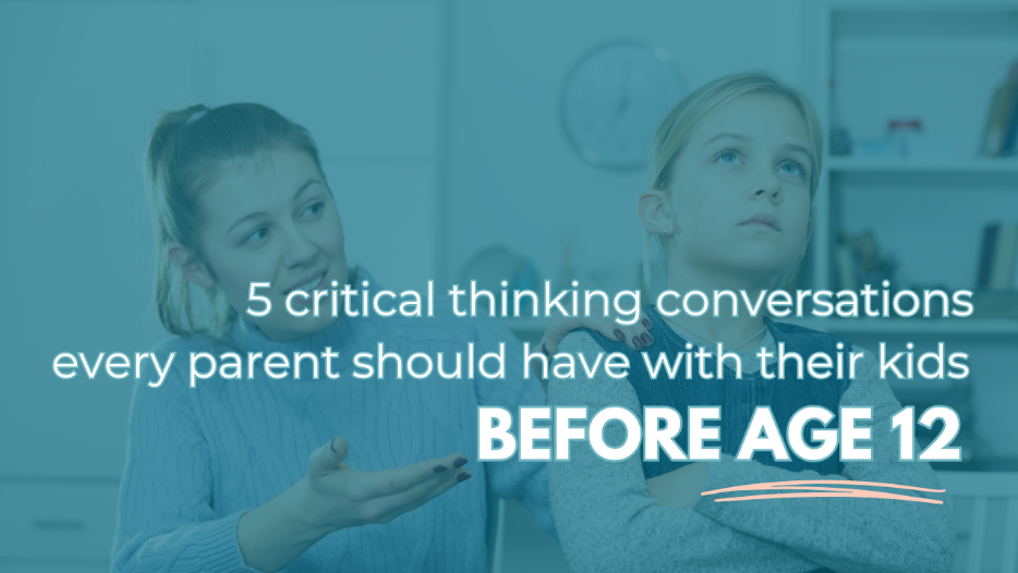 5 critical thinking conversations every parent should have with their kids before age 12