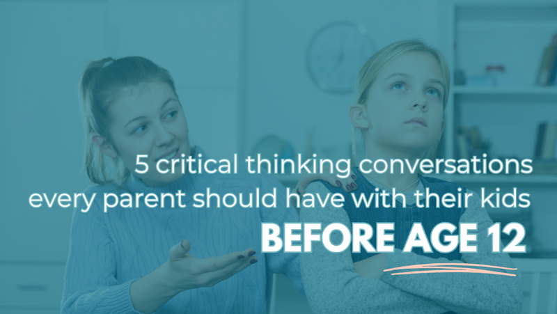 5 critical thinking conversations every parent should have with their kids before age 12