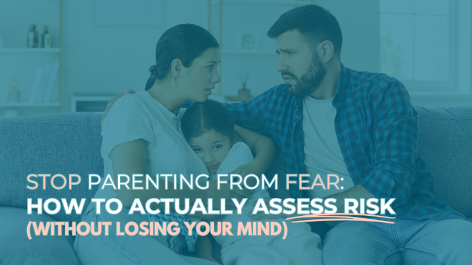Stop Parenting from Fear: How to Actually Assess Risk (Without Losing Your Mind)